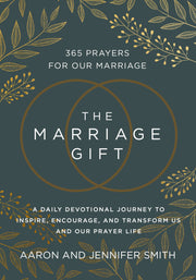 The Marriage Gift: 365 Prayers for Our Marriage - A Daily Devotional Journey to Inspire, Encourage, and Transform Us and Our Prayer Life by Smith, Aaron