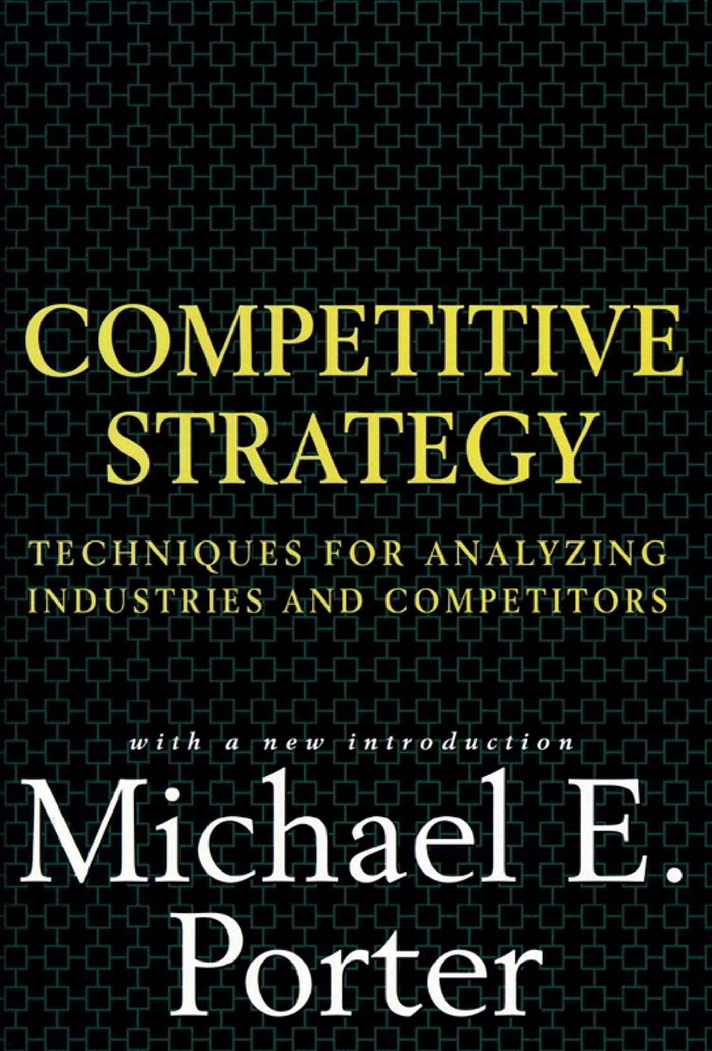 Competitive Strategy: Techniques for Analyzing Industries and Competitors by Porter, Michael E.