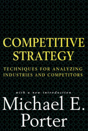 Competitive Strategy: Techniques for Analyzing Industries and Competitors by Porter, Michael E.