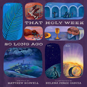 That Holy Week So Long Ago: The Seven Days That Led to Easter by Boswell, Matthew