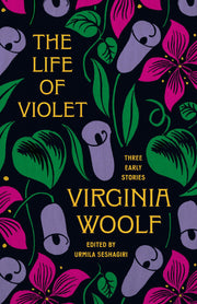 The Life of Violet: Three Early Stories by Woolf, Virginia