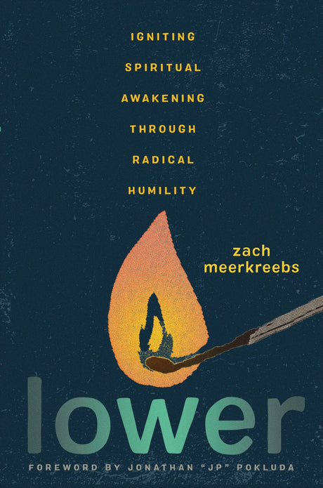 Lower: Igniting Spiritual Awakening Through Radical Humility -- Zach Meerkreebs, Hardcover