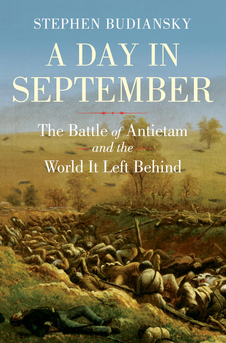 A Day in September: The Battle of Antietam and the World It Left Behind -- Stephen Budiansky, Hardcover