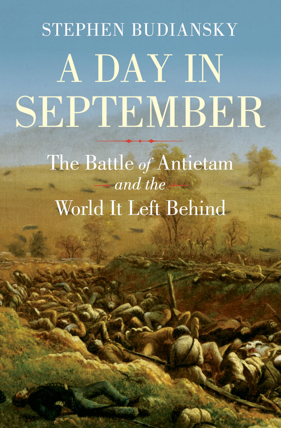 A Day in September: The Battle of Antietam and the World It Left Behind -- Stephen Budiansky, Hardcover
