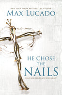 He Chose the Nails: What God Did to Win Your Heart - The Perfect Christian Gift for Lent and Easter -- Max Lucado, Paperback