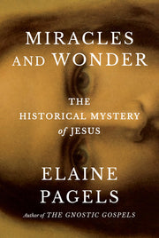 Miracles and Wonder: The Historical Mystery of Jesus by Pagels, Elaine