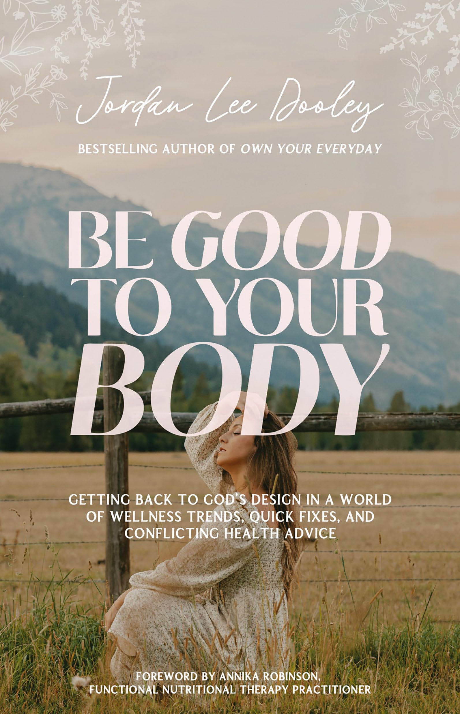 Be Good to Your Body: Getting Back to God's Design in a World of Wellness Trends, Quick Fixes, and Conflicting Health Advice by Dooley, Jordan Lee