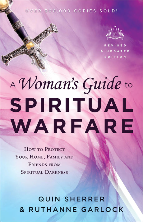A Woman's Guide to Spiritual Warfare: How to Protect Your Home, Family and Friends from Spiritual Darkness -- Quin Sherrer, Paperback