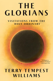 The Glorians: Visitations from the Holy Ordinary by Tempest Williams, Terry