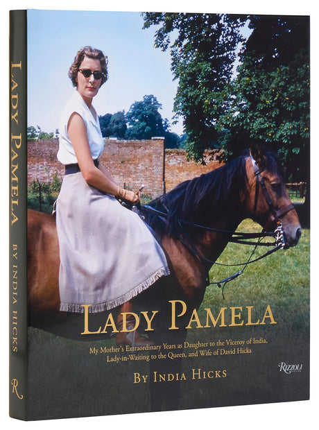 Lady Pamela: My Mother's Extraordinary Years as Daughter to the Viceroy of India, Lady-In-Waiting to the Queen, and Wife of David Hicks -- India Hicks, Hardcover