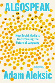 Algospeak: How Social Media Is Transforming the Future of Language by Aleksic, Adam