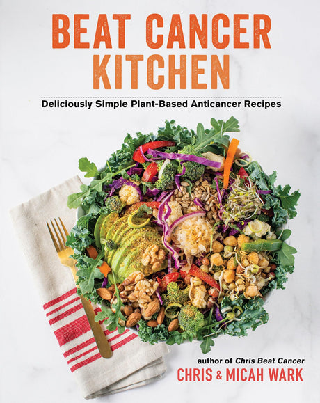 Beat Cancer Kitchen: Deliciously Simple Plant-Based Anticancer Recipes -- Chris Wark, Paperback