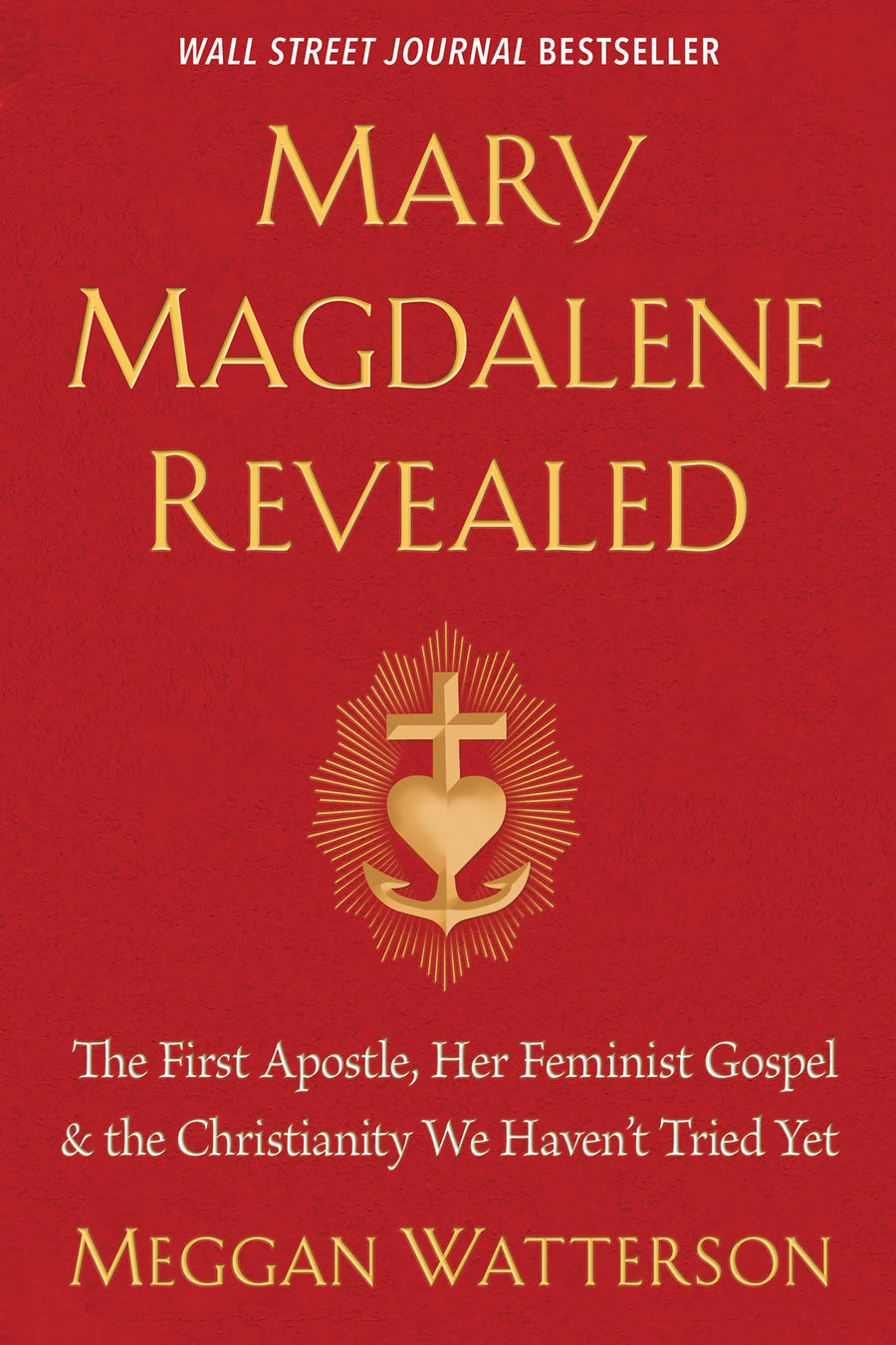Mary Magdalene Revealed: The First Apostle, Her Feminist Gospel & the Christianity We Haven't Tried Yet -- Meggan Watterson, Paperback