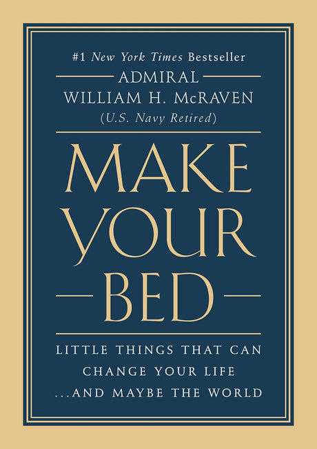 Make Your Bed: Little Things That Can Change Your Life...and Maybe the World -- William H. McRaven, Hardcover