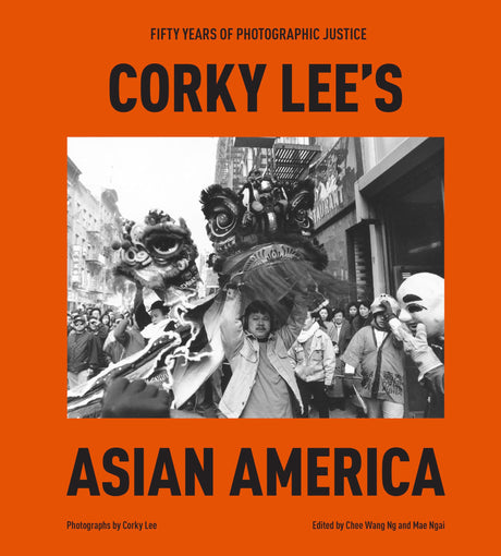 Corky Lee's Asian America: Fifty Years of Photographic Justice -- Corky Lee, Hardcover