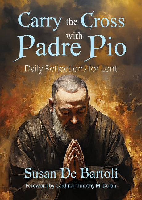 Carry the Cross with Padre Pio: Daily Reflections for Lent -- Susan de Bartoli, Paperback