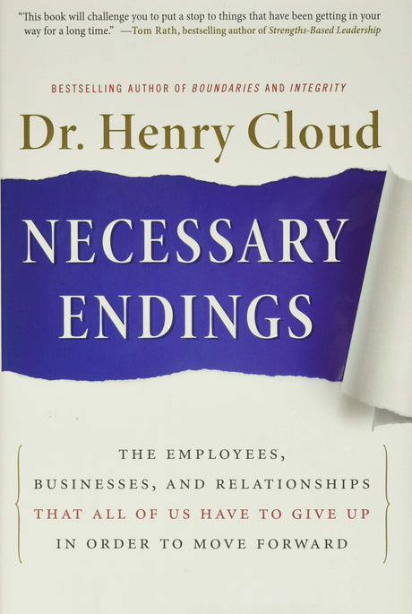 Necessary Endings: The Employees, Businesses, and Relationships That All of Us Have to Give Up in Order to Move Forward -- Henry Cloud, Hardcover