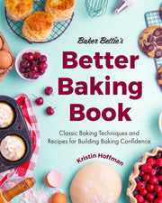 Baker Bettie's Better Baking Book: Classic Baking Techniques and Recipes for Building Baking Confidence (Cake Decorating, Pastry Recipes, Baking Class by Hoffman, Kristin