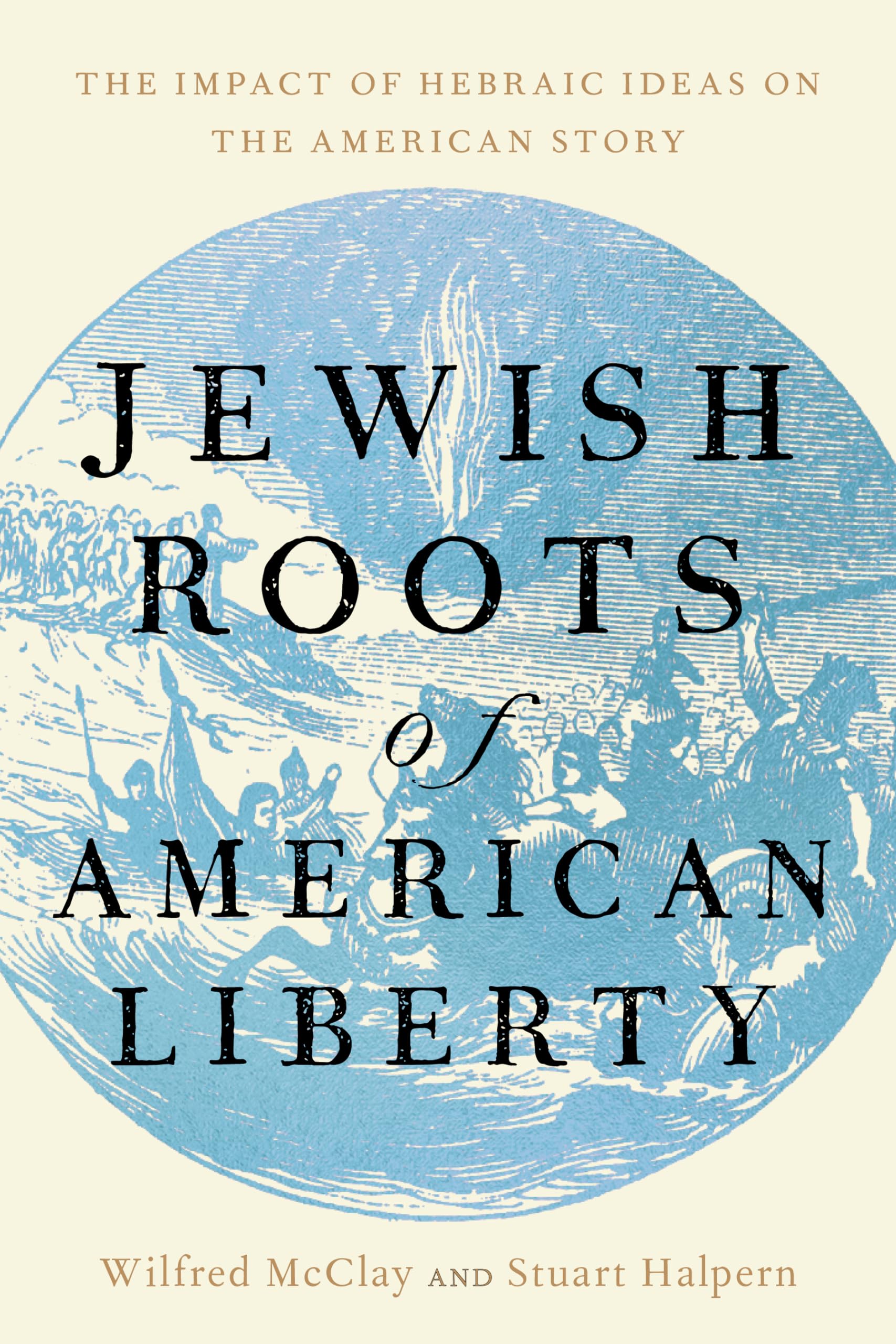Jewish Roots of American Liberty: The Impact of Hebraic Ideas on the American Story by McClay, Wilfred M.