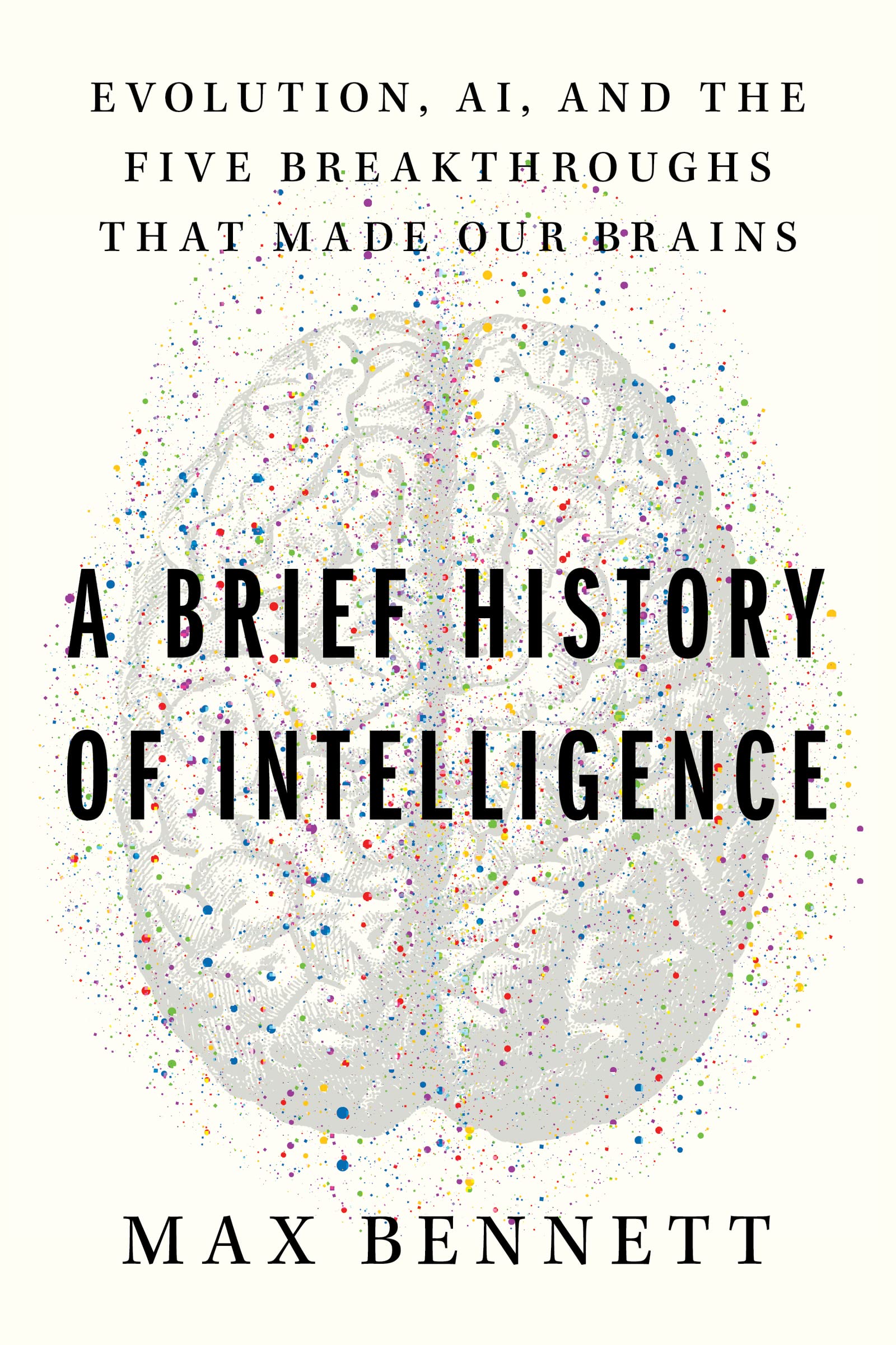 A Brief History of Intelligence: Evolution, Ai, and the Five Breakthroughs That Made Our Brains by Bennett, Max
