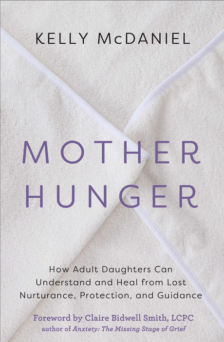 Mother Hunger: How Adult Daughters Can Understand and Heal from Lost Nurturance, Protection, and Guidance -- Kelly McDaniel, Paperback
