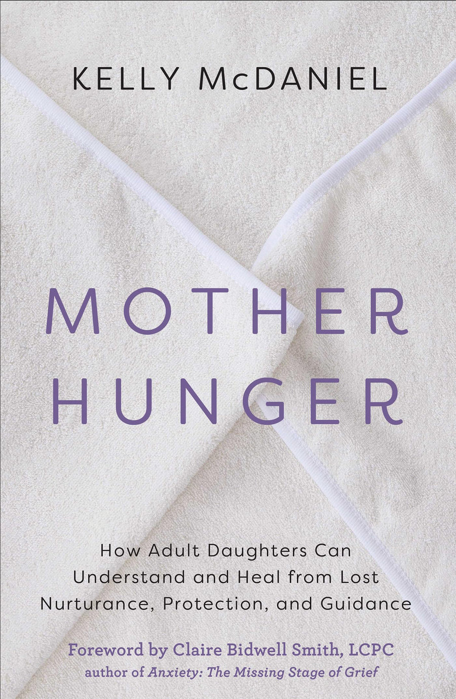 Mother Hunger: How Adult Daughters Can Understand and Heal from Lost Nurturance, Protection, and Guidance -- Kelly McDaniel, Paperback
