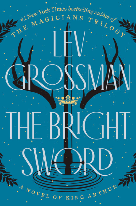 The Bright Sword: A Novel of King Arthur -- Lev Grossman, Hardcover