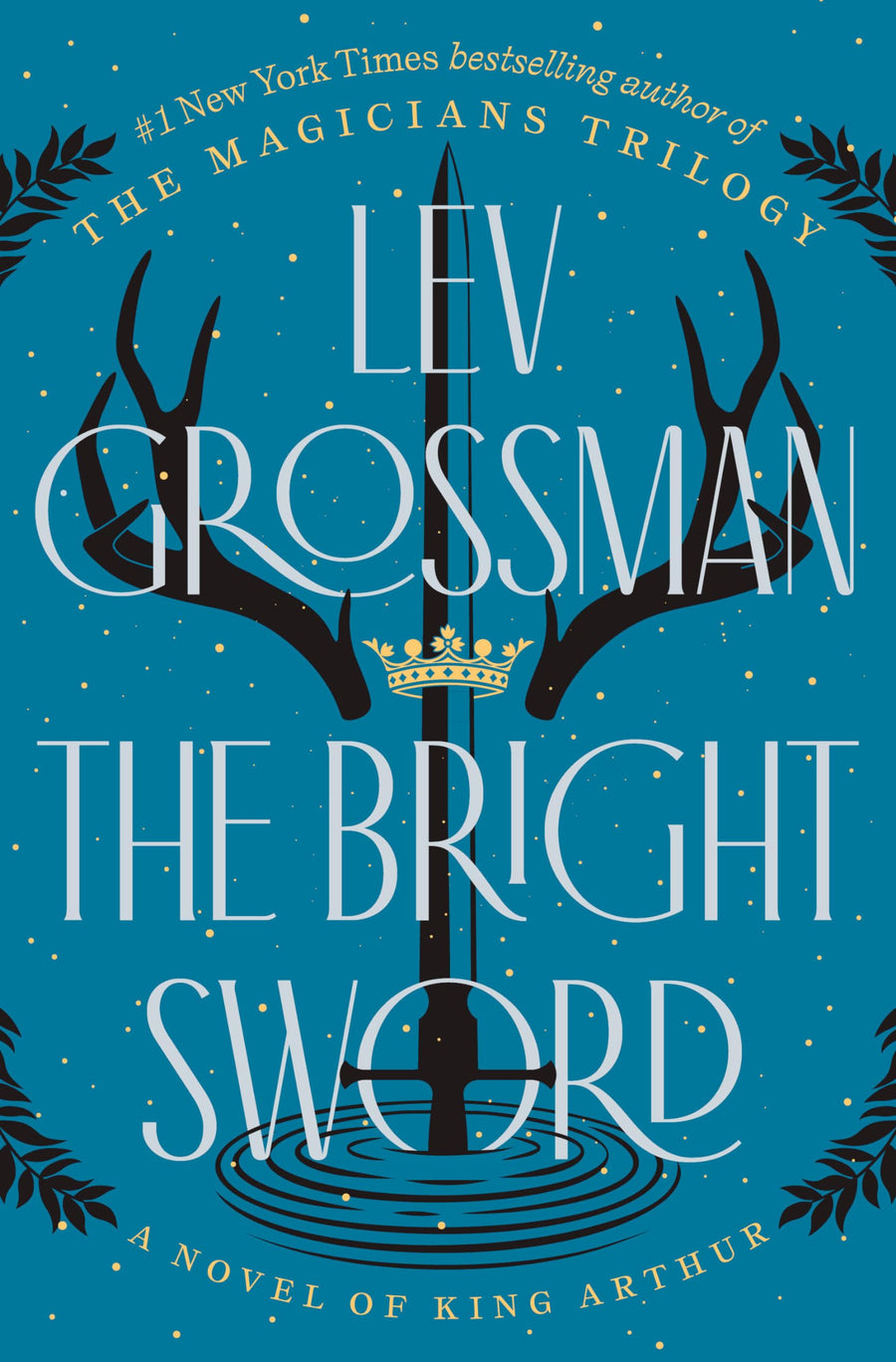 The Bright Sword: A Novel of King Arthur -- Lev Grossman, Hardcover
