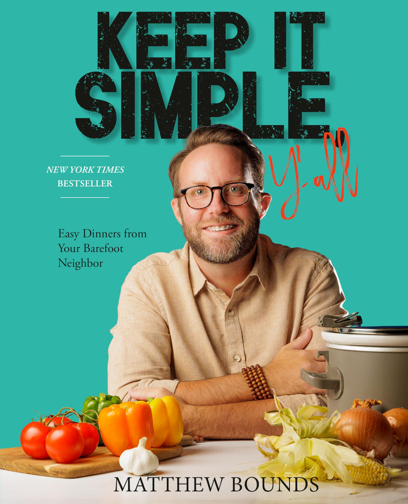 Keep It Simple, Y'All: Easy Dinners from Your Barefoot Neighbor by Bounds, Matthew