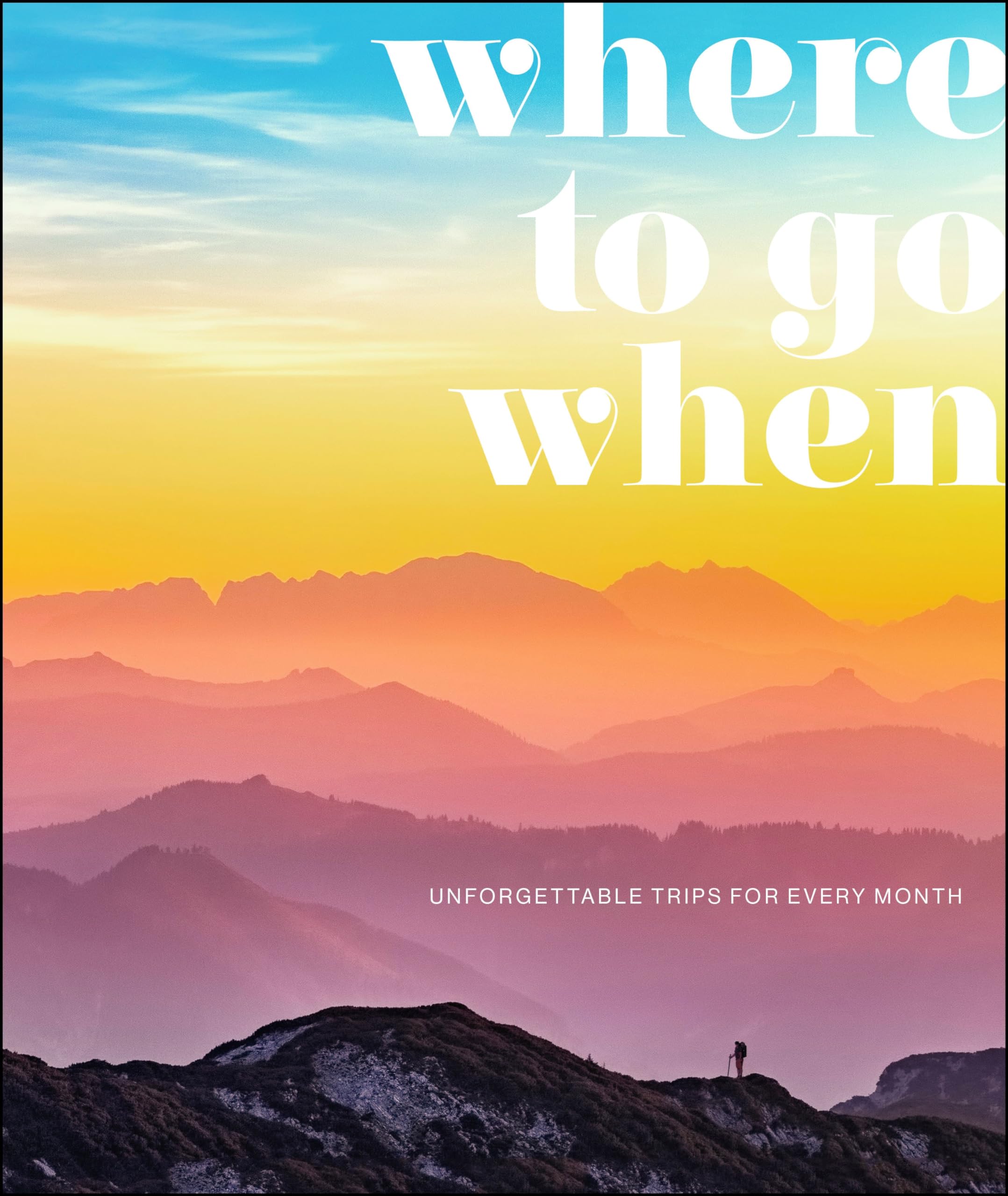 Where to Go When: Unforgettable Trips for Every Month by Dk Eyewitness
