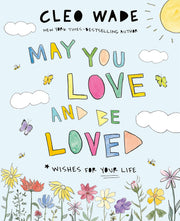 May You Love and Be Loved: Wishes for Your Life by Wade, Cleo