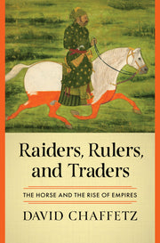 Raiders, Rulers, and Traders: The Horse and the Rise of Empires by Chaffetz, David