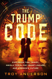 The Trump Code: Exploring Time Travel, Nikola Tesla, and the Trump Lineage by Anderson, Troy