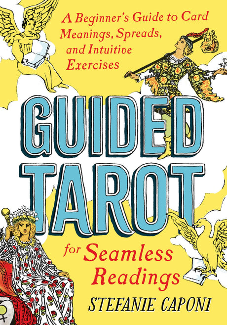 Guided Tarot: A Beginner's Guide to Card Meanings, Spreads, and Intuitive Exercises for Seamless Readings -- Stefanie Caponi, Paperback