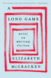 A Long Game: Notes on Writing Fiction by McCracken, Elizabeth