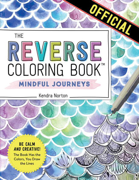 The Reverse Coloring Book(tm) Mindful Journeys: Be Calm and Creative: The Book Has the Colors, You Draw the Lines -- Kendra Norton, Paperback