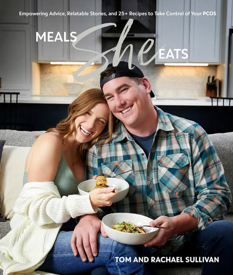 Meals She Eats: Empowering Advice, Relatable Stories, and Over 25 Recipes to Take Control of Your Pcos -- Tom Sullivan, Hardcover