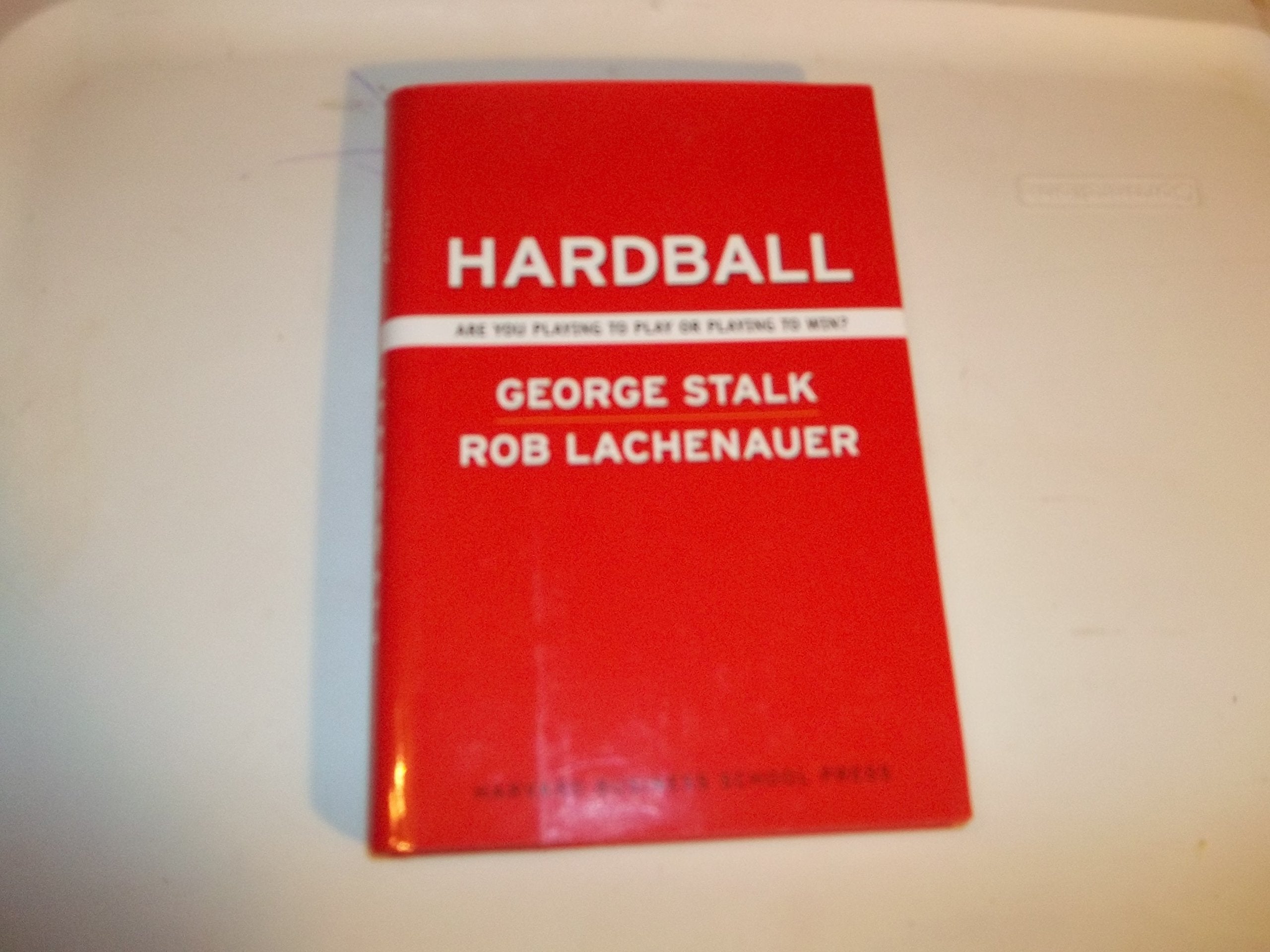 Hardball: Are You Playing to Play or Playing to Win? by Stalk, George