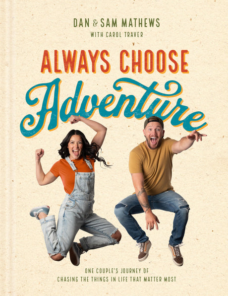 Always Choose Adventure: One Couple's Journey of Chasing the Things in Life That Matter Most -- Dan Mathews, Hardcover
