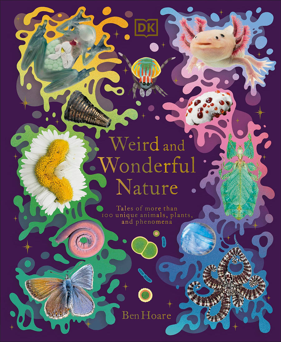 Weird and Wonderful Nature: Tales of More Than 100 Unique Animals, Plants, and Phenomena -- Ben Hoare, Hardcover