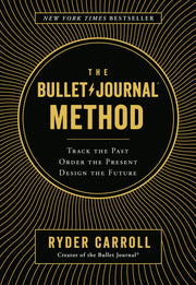 The Bullet Journal Method: Track the Past, Order the Present, Design the Future by Carroll, Ryder