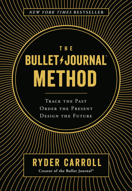 The Bullet Journal Method: Track the Past, Order the Present, Design the Future -- Ryder Carroll, Hardcover