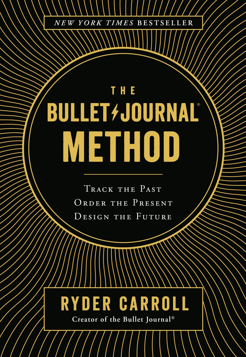 The Bullet Journal Method: Track the Past, Order the Present, Design the Future by Carroll, Ryder