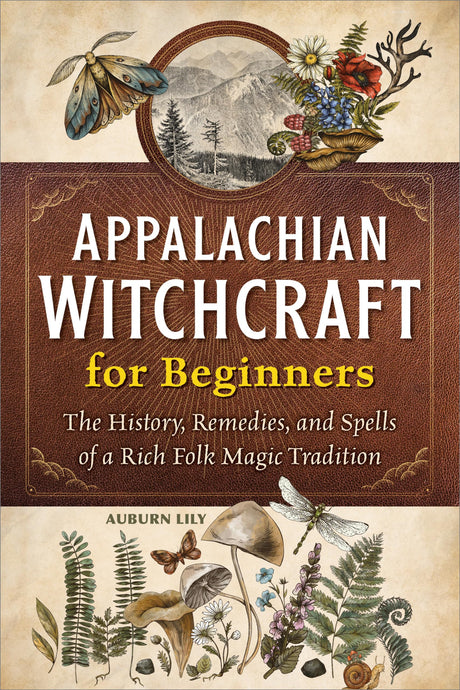 Appalachian Witchcraft for Beginners: The History, Remedies, and Spells of a Rich Folk Magic Tradition -- Auburn Lily, Paperback