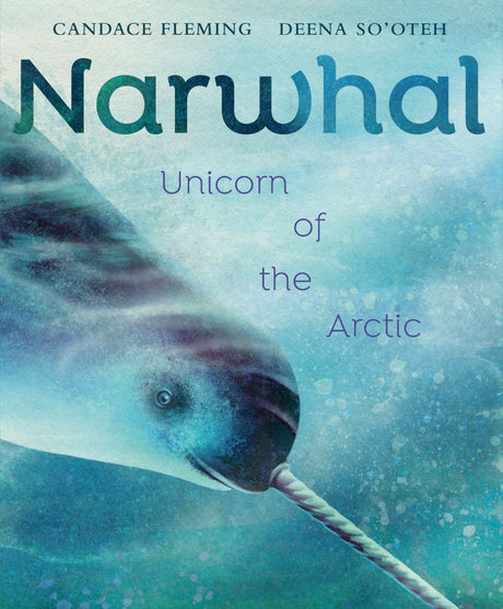 Narwhal: Unicorn of the Arctic -- Candace Fleming, Hardcover