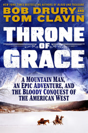 Throne of Grace: A Mountain Man, an Epic Adventure, and the Bloody Conquest of the American West by Clavin, Tom