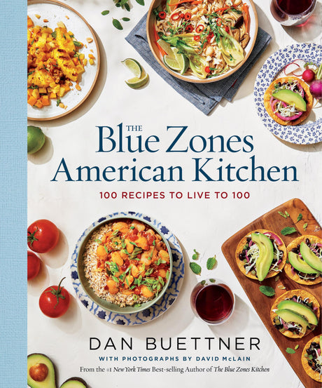 The Blue Zones American Kitchen: 100 Recipes to Live to 100 -- Dan Buettner, Hardcover