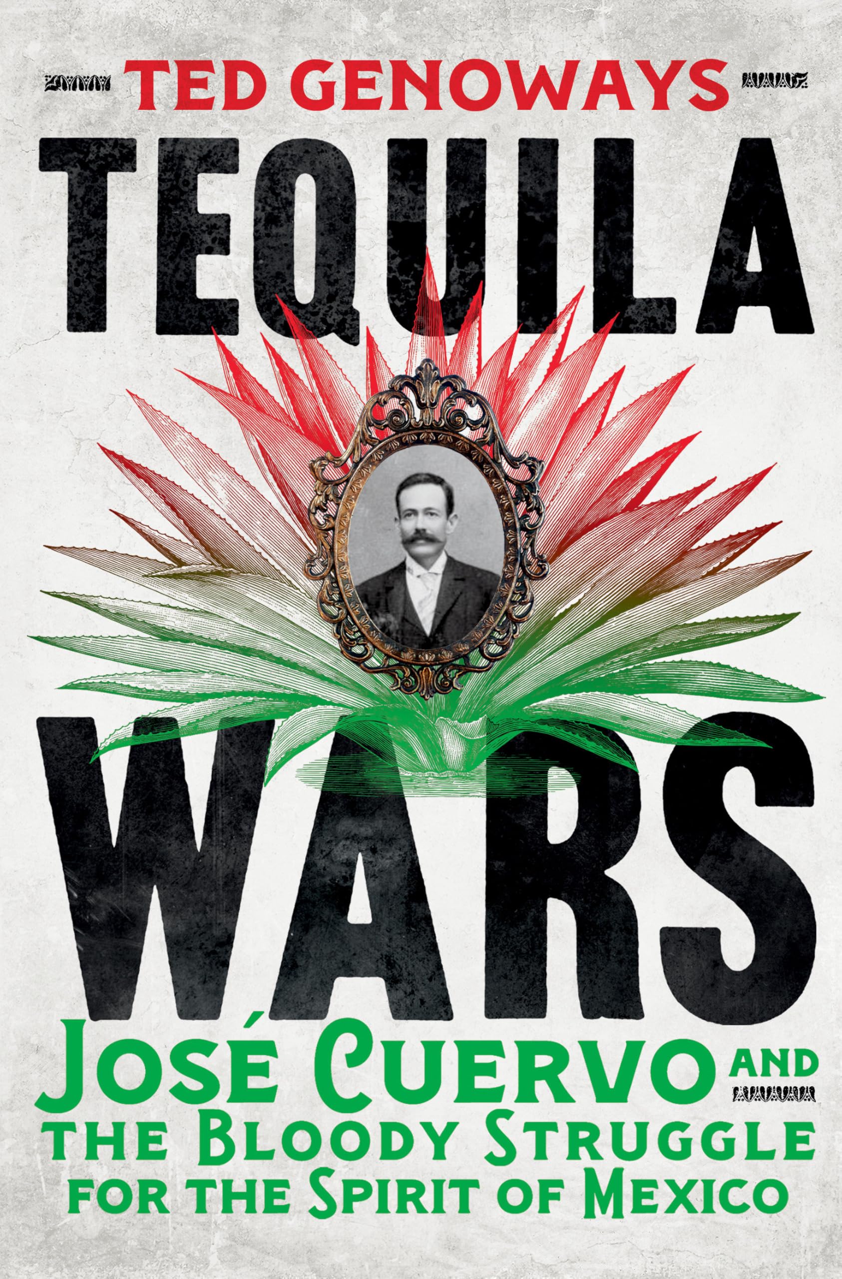 Tequila Wars: Jos? Cuervo and the Bloody Struggle for the Spirit of Mexico by Genoways, Ted