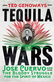 Tequila Wars: Jos? Cuervo and the Bloody Struggle for the Spirit of Mexico by Genoways, Ted