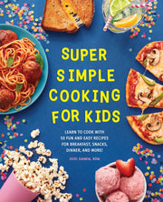 Super Simple Cooking for Kids: Learn to Cook with 50 Fun and Easy Recipes for Breakfast, Snacks, Dinner, and More! by Danen, Jodi